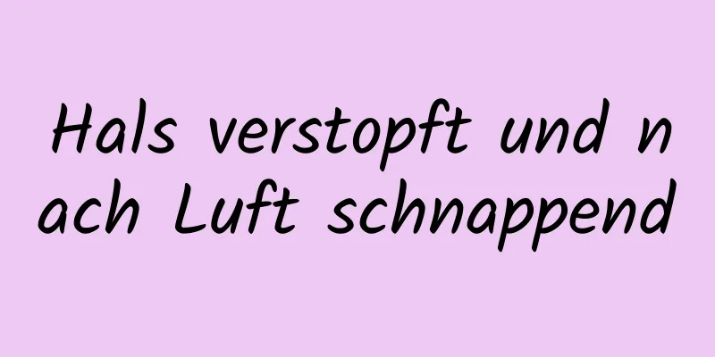 Hals verstopft und nach Luft schnappend