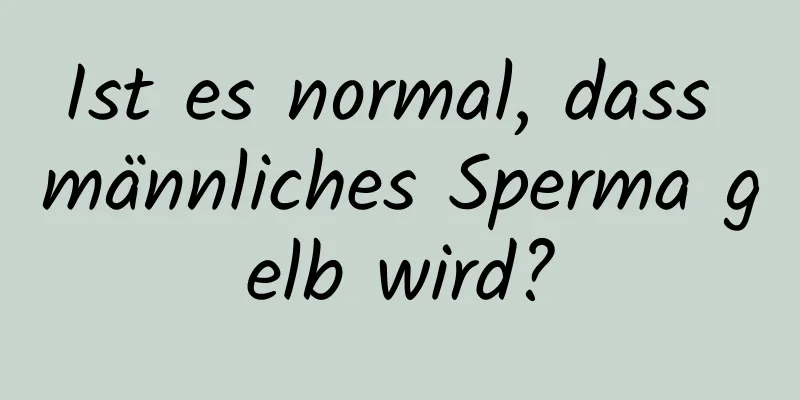 Ist es normal, dass männliches Sperma gelb wird?