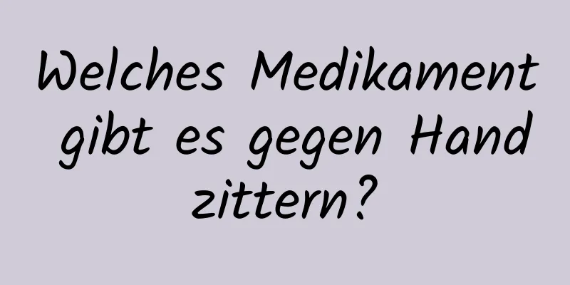 Welches Medikament gibt es gegen Handzittern?