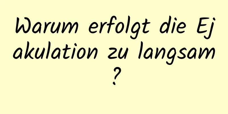 Warum erfolgt die Ejakulation zu langsam?