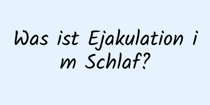 Was ist Ejakulation im Schlaf?