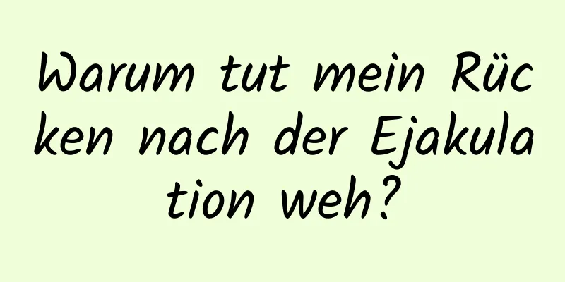 Warum tut mein Rücken nach der Ejakulation weh?