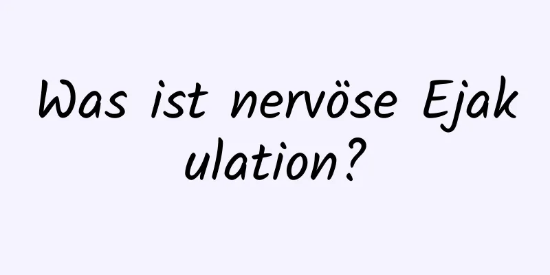 Was ist nervöse Ejakulation?