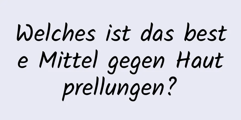 Welches ist das beste Mittel gegen Hautprellungen?