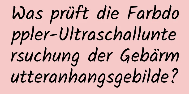 Was prüft die Farbdoppler-Ultraschalluntersuchung der Gebärmutteranhangsgebilde?