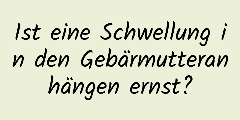 Ist eine Schwellung in den Gebärmutteranhängen ernst?