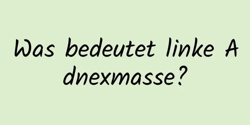 Was bedeutet linke Adnexmasse?