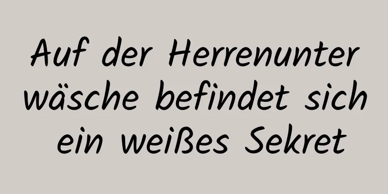 Auf der Herrenunterwäsche befindet sich ein weißes Sekret