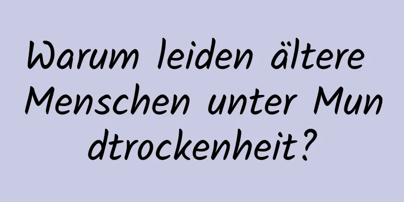 Warum leiden ältere Menschen unter Mundtrockenheit?