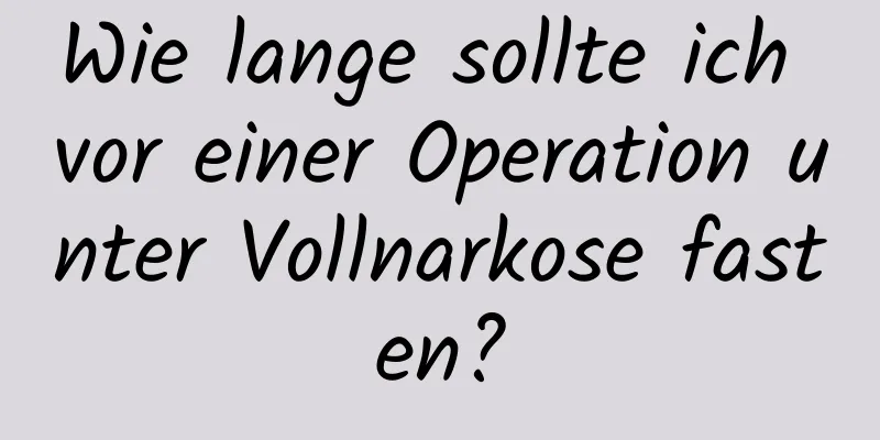 Wie lange sollte ich vor einer Operation unter Vollnarkose fasten?