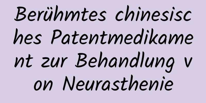 Berühmtes chinesisches Patentmedikament zur Behandlung von Neurasthenie