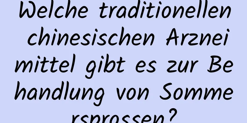 Welche traditionellen chinesischen Arzneimittel gibt es zur Behandlung von Sommersprossen?