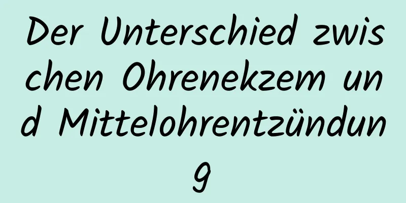 Der Unterschied zwischen Ohrenekzem und Mittelohrentzündung