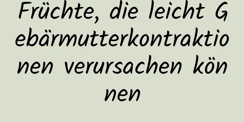 Früchte, die leicht Gebärmutterkontraktionen verursachen können