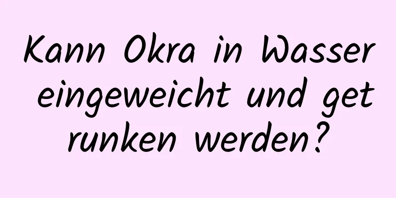 Kann Okra in Wasser eingeweicht und getrunken werden?