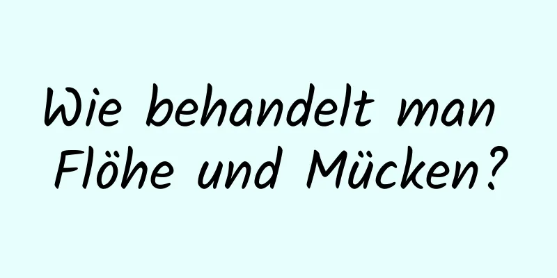 Wie behandelt man Flöhe und Mücken?