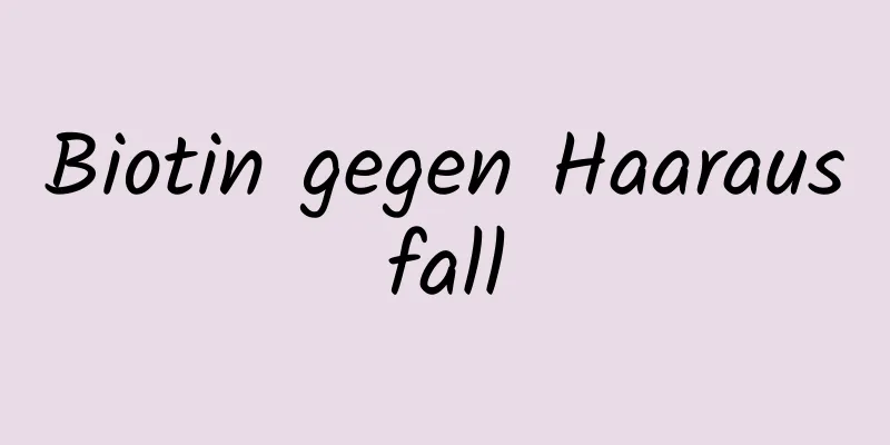 Biotin gegen Haarausfall