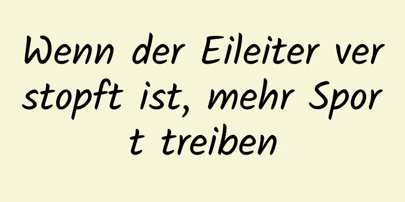 Wenn der Eileiter verstopft ist, mehr Sport treiben