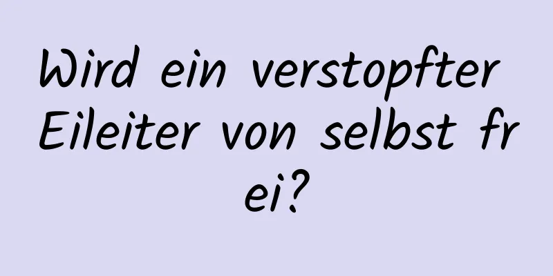 Wird ein verstopfter Eileiter von selbst frei?