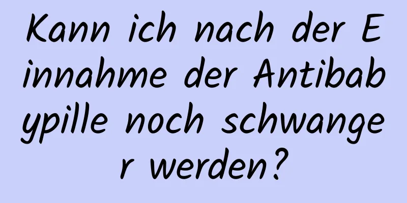 Kann ich nach der Einnahme der Antibabypille noch schwanger werden?