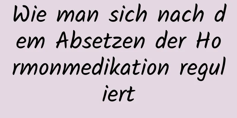 Wie man sich nach dem Absetzen der Hormonmedikation reguliert