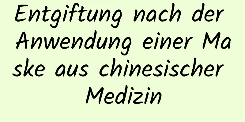 Entgiftung nach der Anwendung einer Maske aus chinesischer Medizin