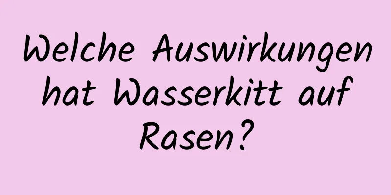 Welche Auswirkungen hat Wasserkitt auf Rasen?