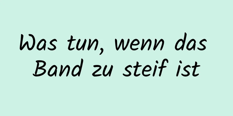 Was tun, wenn das Band zu steif ist