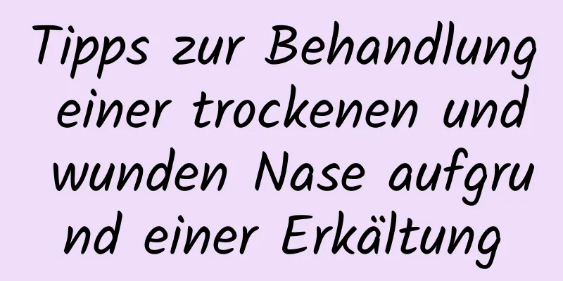 Tipps zur Behandlung einer trockenen und wunden Nase aufgrund einer Erkältung