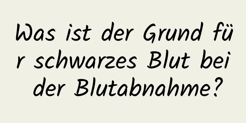 Was ist der Grund für schwarzes Blut bei der Blutabnahme?