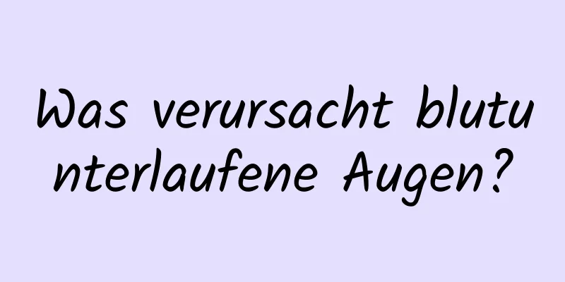 Was verursacht blutunterlaufene Augen?