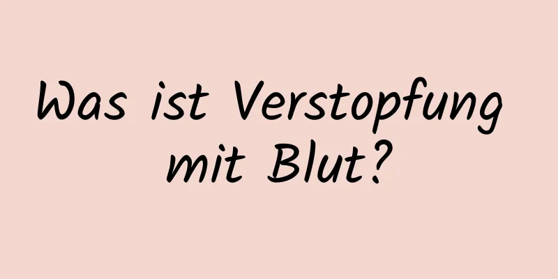 Was ist Verstopfung mit Blut?