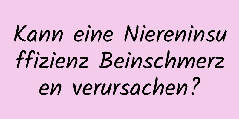 Kann eine Niereninsuffizienz Beinschmerzen verursachen?