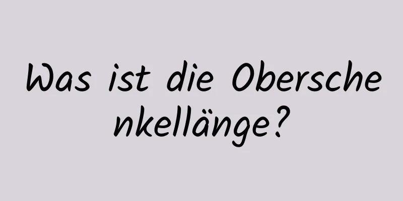 Was ist die Oberschenkellänge?