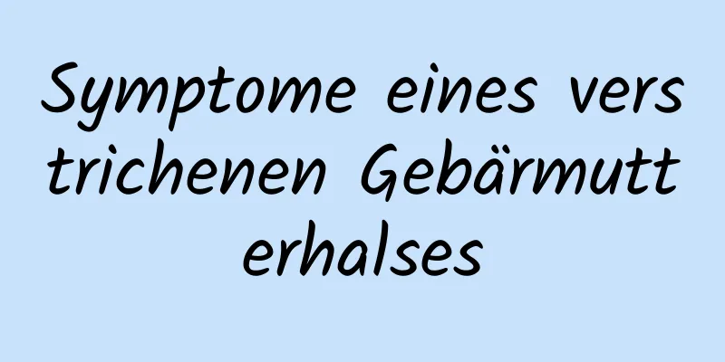 Symptome eines verstrichenen Gebärmutterhalses