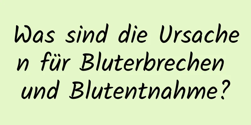 Was sind die Ursachen für Bluterbrechen und Blutentnahme?