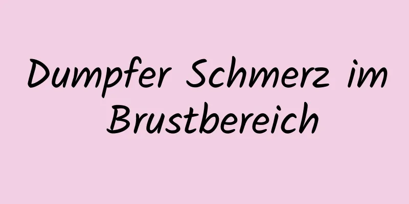 Dumpfer Schmerz im Brustbereich