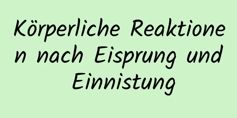 Körperliche Reaktionen nach Eisprung und Einnistung