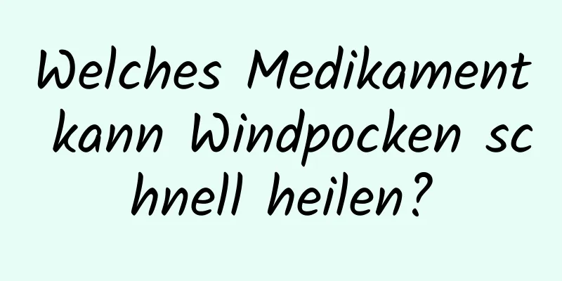 Welches Medikament kann Windpocken schnell heilen?