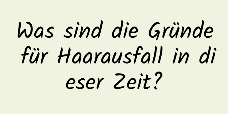 Was sind die Gründe für Haarausfall in dieser Zeit?