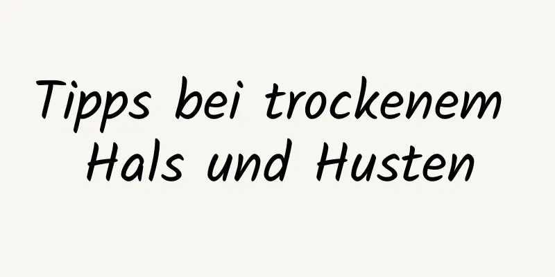 Tipps bei trockenem Hals und Husten