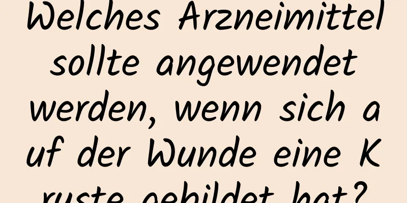 Welches Arzneimittel sollte angewendet werden, wenn sich auf der Wunde eine Kruste gebildet hat?