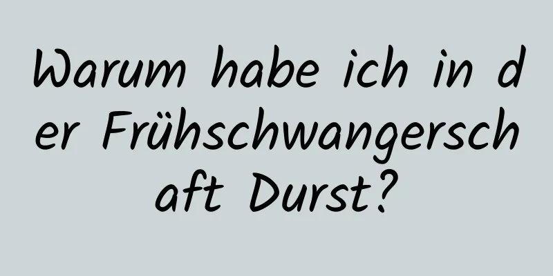 Warum habe ich in der Frühschwangerschaft Durst?