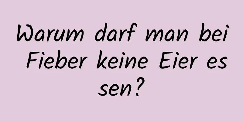 Warum darf man bei Fieber keine Eier essen?