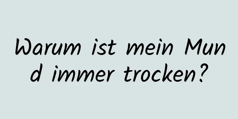 Warum ist mein Mund immer trocken?