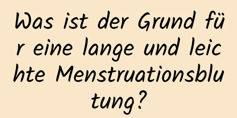 Was ist der Grund für eine lange und leichte Menstruationsblutung?