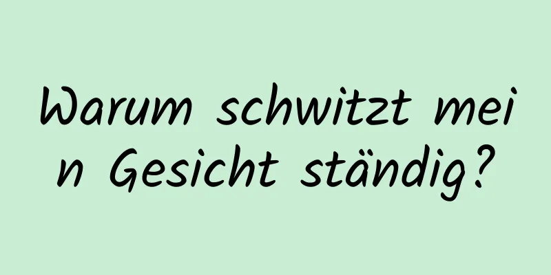 Warum schwitzt mein Gesicht ständig?