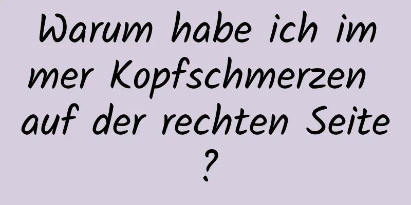 Warum habe ich immer Kopfschmerzen auf der rechten Seite?