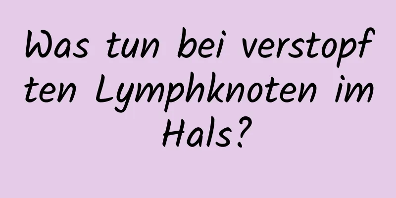 Was tun bei verstopften Lymphknoten im Hals?