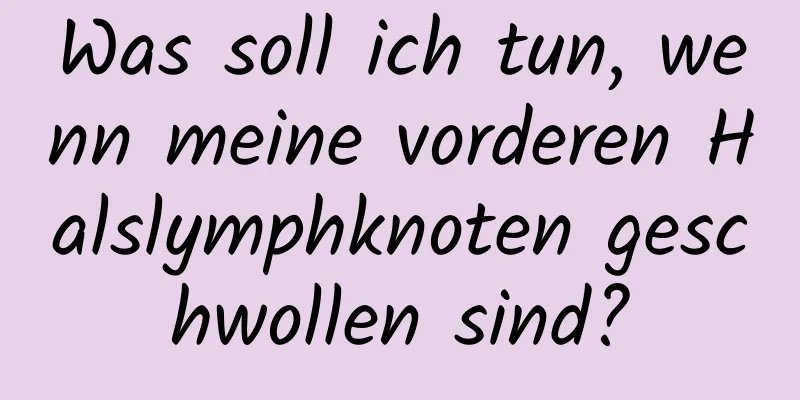 Was soll ich tun, wenn meine vorderen Halslymphknoten geschwollen sind?